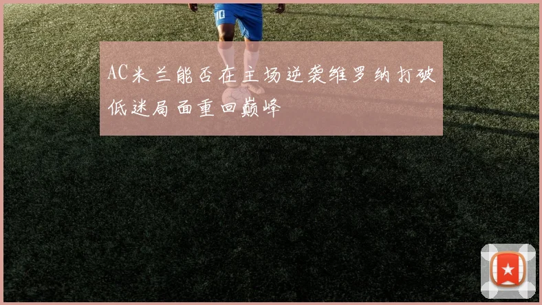 AC米兰能否在主场逆袭维罗纳打破低迷局面重回巅峰